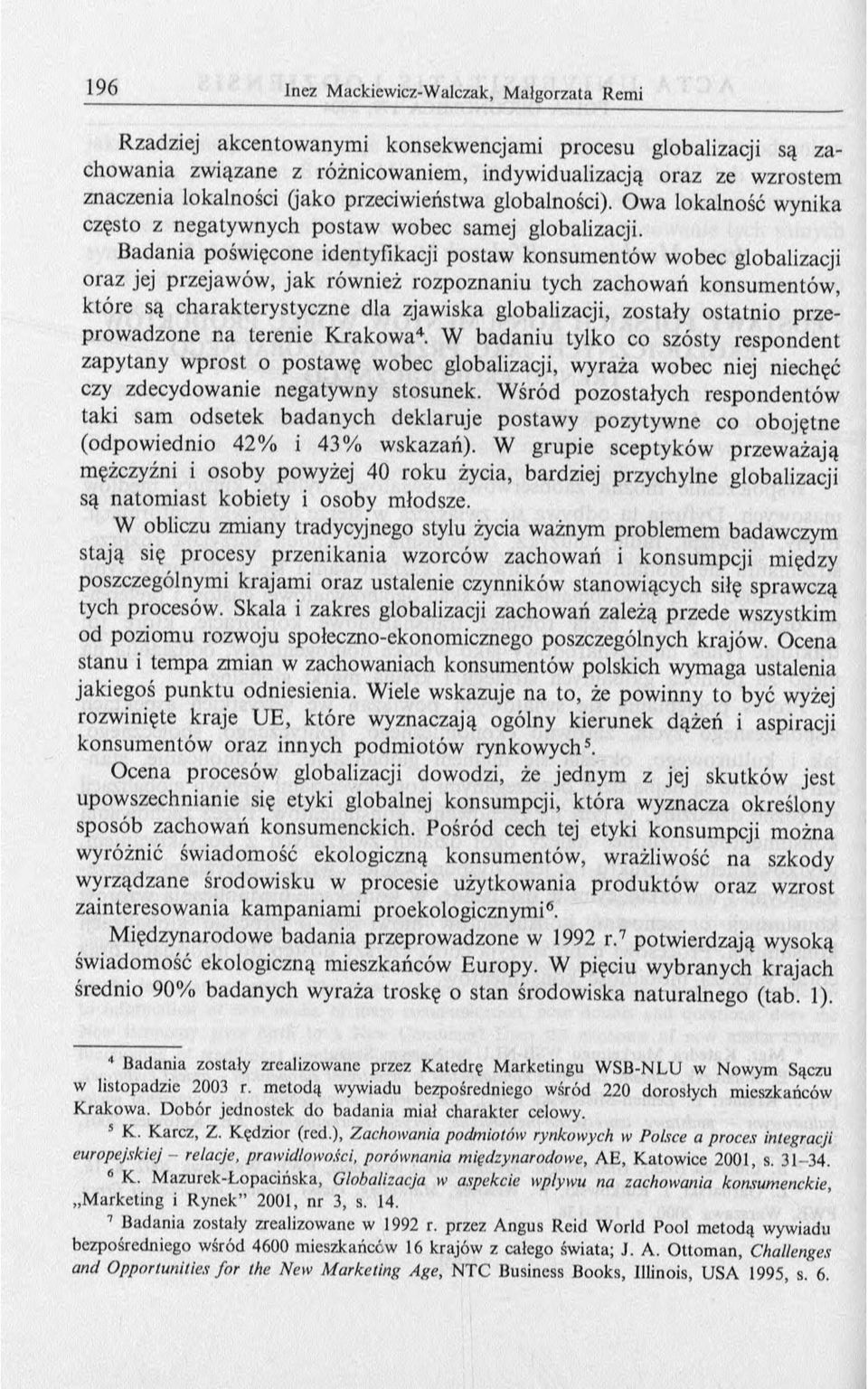 Badania poświęcone identyfikacji postaw konsum entów wobec globalizacji oraz jej przejawów, jak również rozpoznaniu tych zachow ań konsum entów, k tóre są charakterystyczne dla zjaw iska
