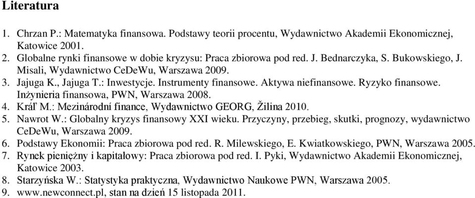 Inżynieria finansowa, PWN, Warszawa 2008. 4. Kráľ M.: Mezinárodní finance, Wydawnictwo GEORG, Žilina 2010. 5. Nawrot W.: Globalny kryzys finansowy XXI wieku.