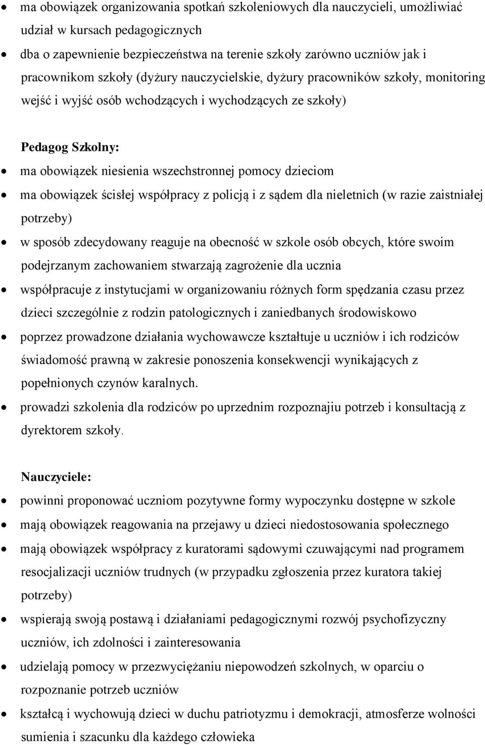 obowiązek ścisłej współpracy z policją i z sądem dla nieletnich (w razie zaistniałej potrzeby) w sposób zdecydowany reaguje na obecność w szkole osób obcych, które swoim podejrzanym zachowaniem