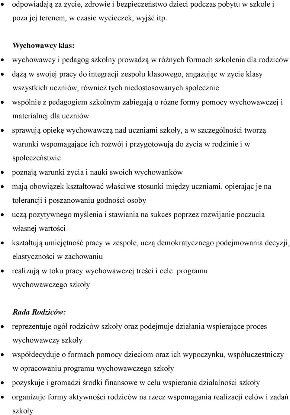 również tych niedostosowanych społecznie wspólnie z pedagogiem szkolnym zabiegają o różne formy pomocy wychowawczej i materialnej dla uczniów sprawują opiekę wychowawczą nad uczniami szkoły, a w