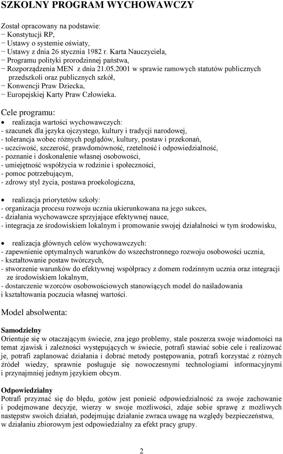 2001 w sprawie ramowych statutów publicznych przedszkoli oraz publicznych szkół, Konwencji Praw Dziecka, Europejskiej Karty Praw Człowieka.