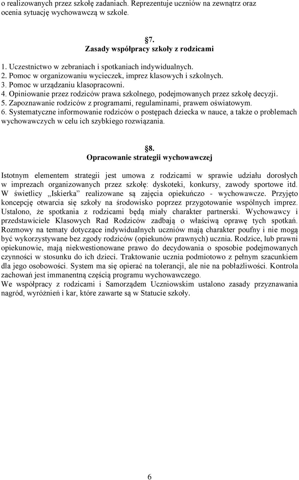 Opiniowanie przez rodziców prawa szkolnego, podejmowanych przez szkołę decyzji. 5. Zapoznawanie rodziców z programami, regulaminami, prawem oświatowym. 6.