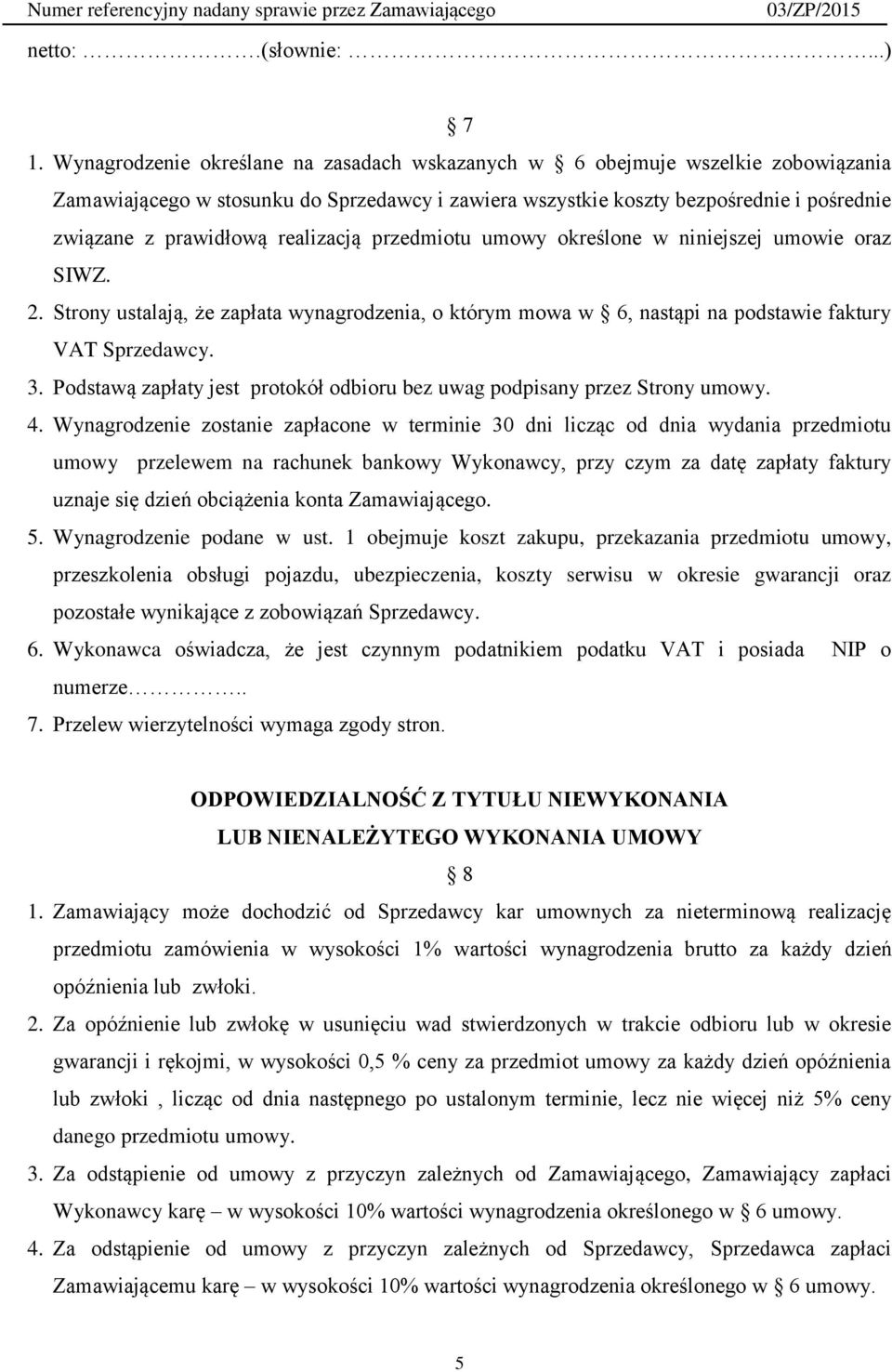 realizacją przedmiotu umowy określone w niniejszej umowie oraz SIWZ. 2. Strony ustalają, że zapłata wynagrodzenia, o którym mowa w 6, nastąpi na podstawie faktury VAT Sprzedawcy. 3.