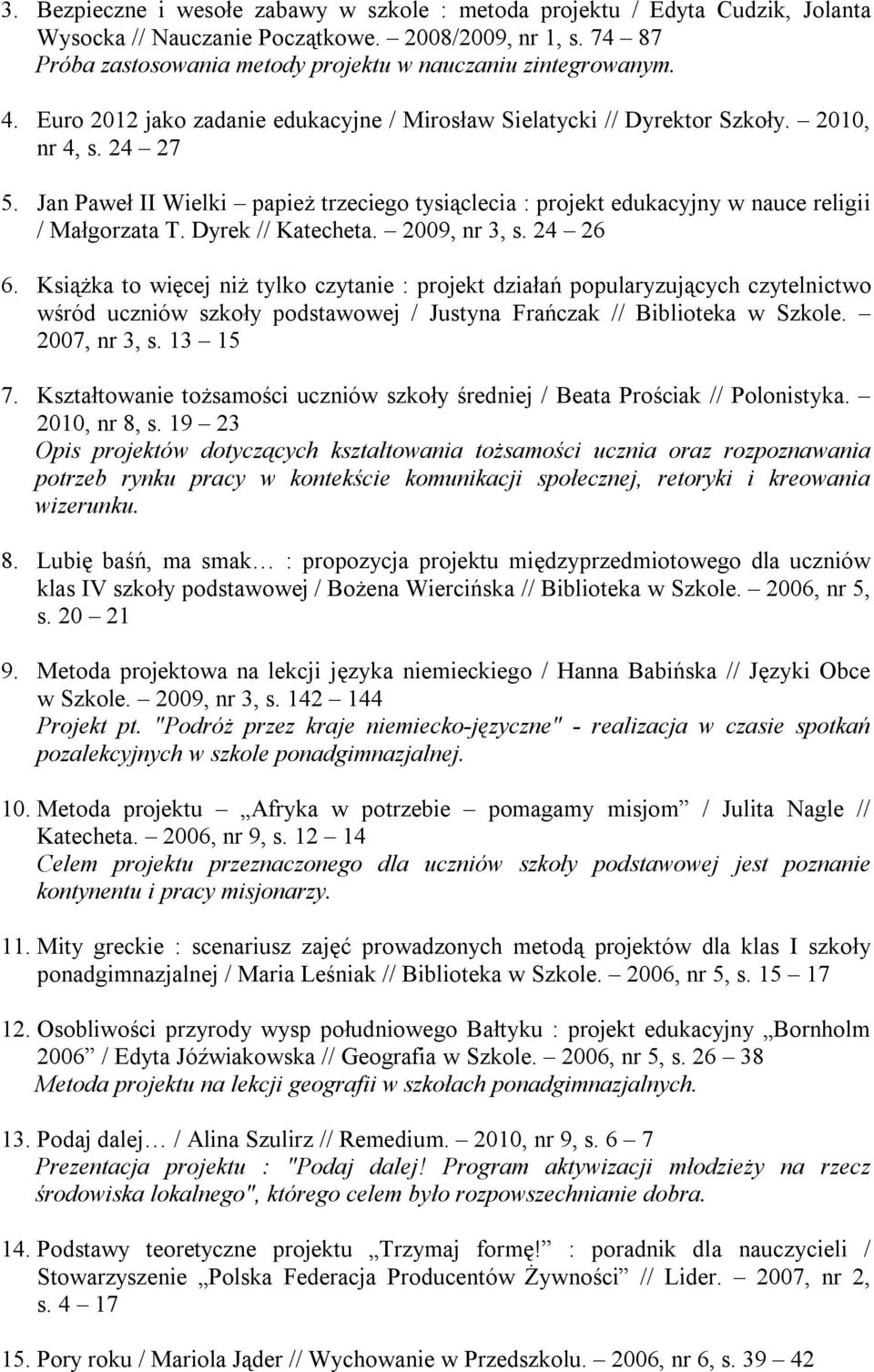 Jan Paweł II Wielki papież trzeciego tysiąclecia : projekt edukacyjny w nauce religii / Małgorzata T. Dyrek // Katecheta. 2009, nr 3, s. 24 26 6.