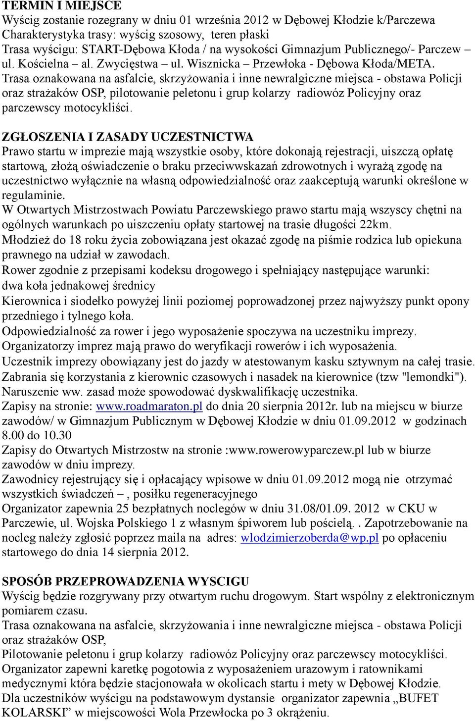 Trasa oznakowana na asfalcie, skrzyżowania i inne newralgiczne miejsca - obstawa Policji oraz strażaków OSP, pilotowanie peletonu i grup kolarzy radiowóz Policyjny oraz parczewscy motocykliści.