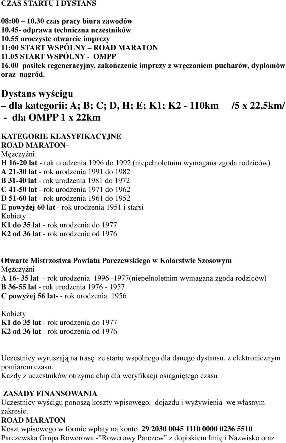 Dystans wyścigu dla kategorii: A; B; C; D, H; E; K1; K2-110km /5 x 22,5km/ - dla OMPP 1 x 22km KATEGORIE KLASYFIKACYJNE ROAD MARATON Mężczyźni: H 16-20 lat - rok urodzenia 1996 do 1992