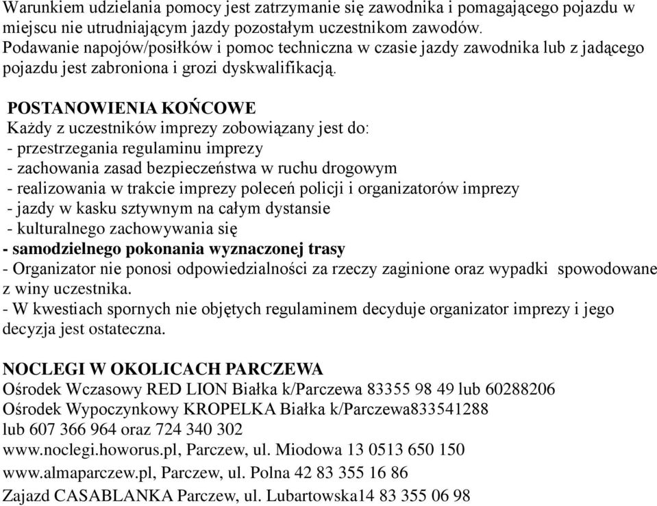 POSTANOWIENIA KOŃCOWE Każdy z uczestników imprezy zobowiązany jest do: - przestrzegania regulaminu imprezy - zachowania zasad bezpieczeństwa w ruchu drogowym - realizowania w trakcie imprezy poleceń