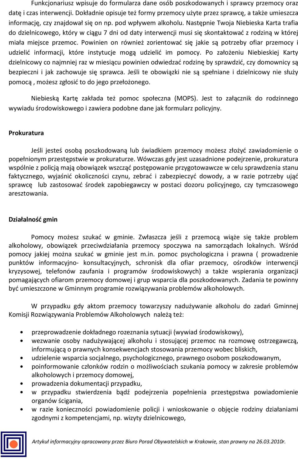 Następnie Twoja Niebieska Karta trafia do dzielnicowego, który w ciągu 7 dni od daty interwencji musi się skontaktować z rodziną w której miała miejsce przemoc.