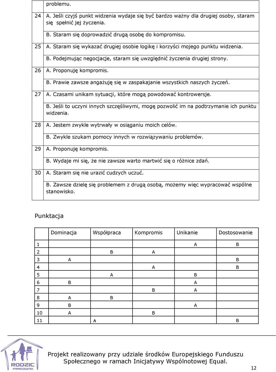 27 A. Czasami unikam sytuacji, które mogą powodować kontrowersje. B. Jeśli to uczyni innych szczęśliwymi, mogę pozwolić im na podtrzymanie ich punktu widzenia. 28 A.