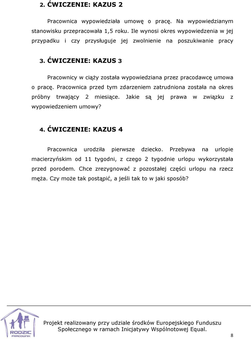 ĆWIĆZENIE: KAZUS 3 Pracownicy w ciąży została wypowiedziana przez pracodawcę umowa o pracę. Pracownica przed tym zdarzeniem zatrudniona została na okres próbny trwający 2 miesiące.