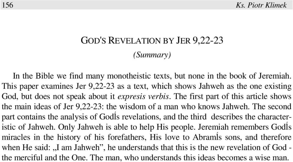The first part of this article shows the main ideas of Jer 9,22-23: the wisdom of a man who knows Jahweh.