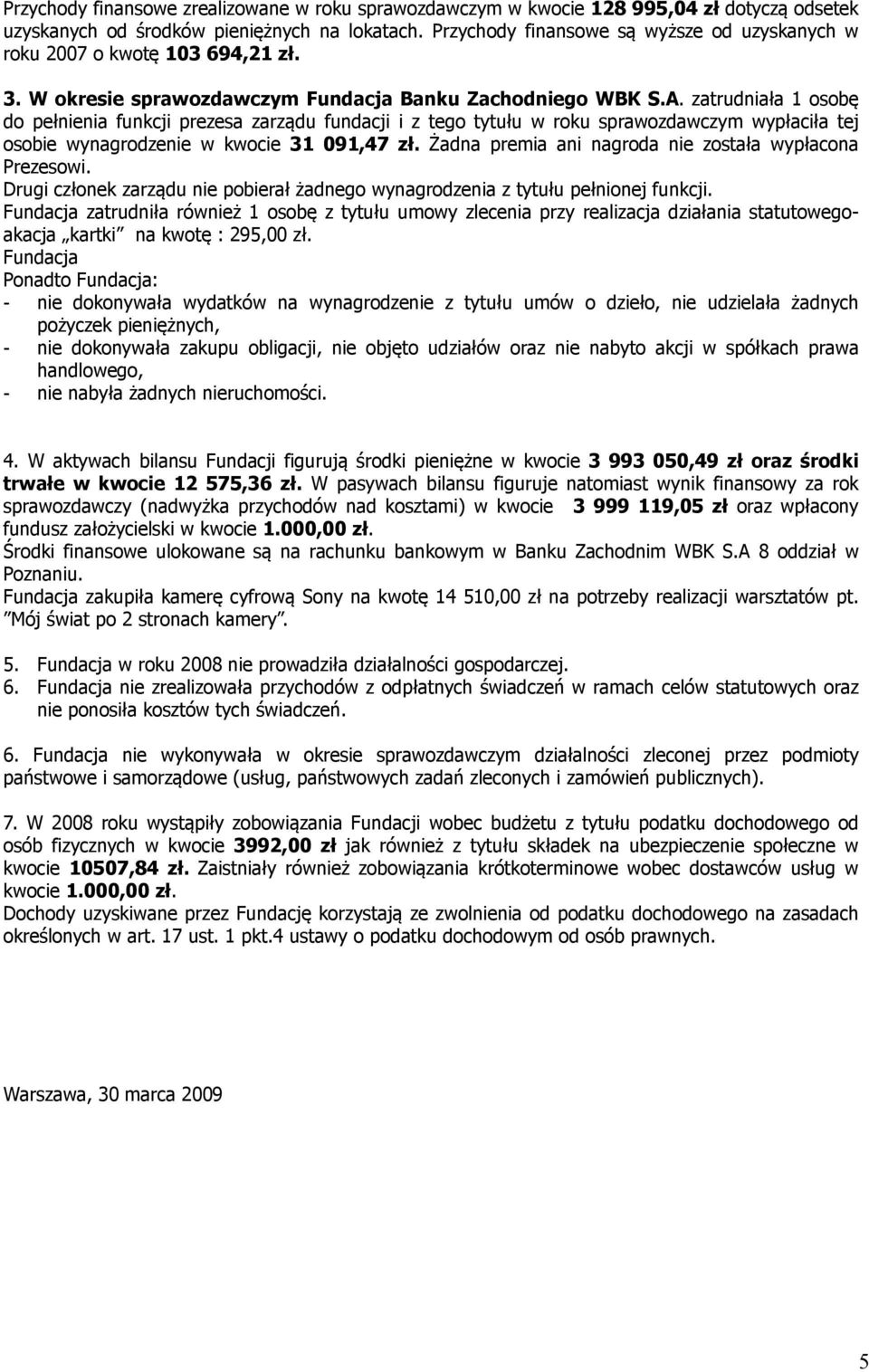 zatrudniała 1 osobę do pełnienia funkcji prezesa zarządu fundacji i z tego tytułu w roku sprawozdawczym wypłaciła tej osobie wynagrodzenie w kwocie 31 091,47 zł.