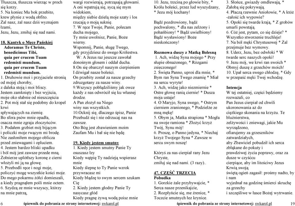 Druhowie moi i przyjaciele stronią od mojej choroby, z daleka stoją i moi bliscy. Jestem zamknięty i bez wyjścia, moje oko słabnie od nieszczęścia 2.