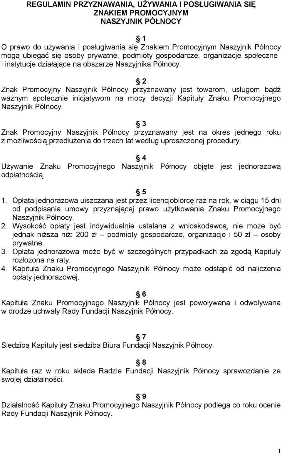 2 Znak Promocyjny Naszyjnik Północy przyznawany jest towarom, usługom bądź ważnym społecznie inicjatywom na mocy decyzji Kapituły Znaku Promocyjnego 3 Znak Promocyjny Naszyjnik Północy przyznawany