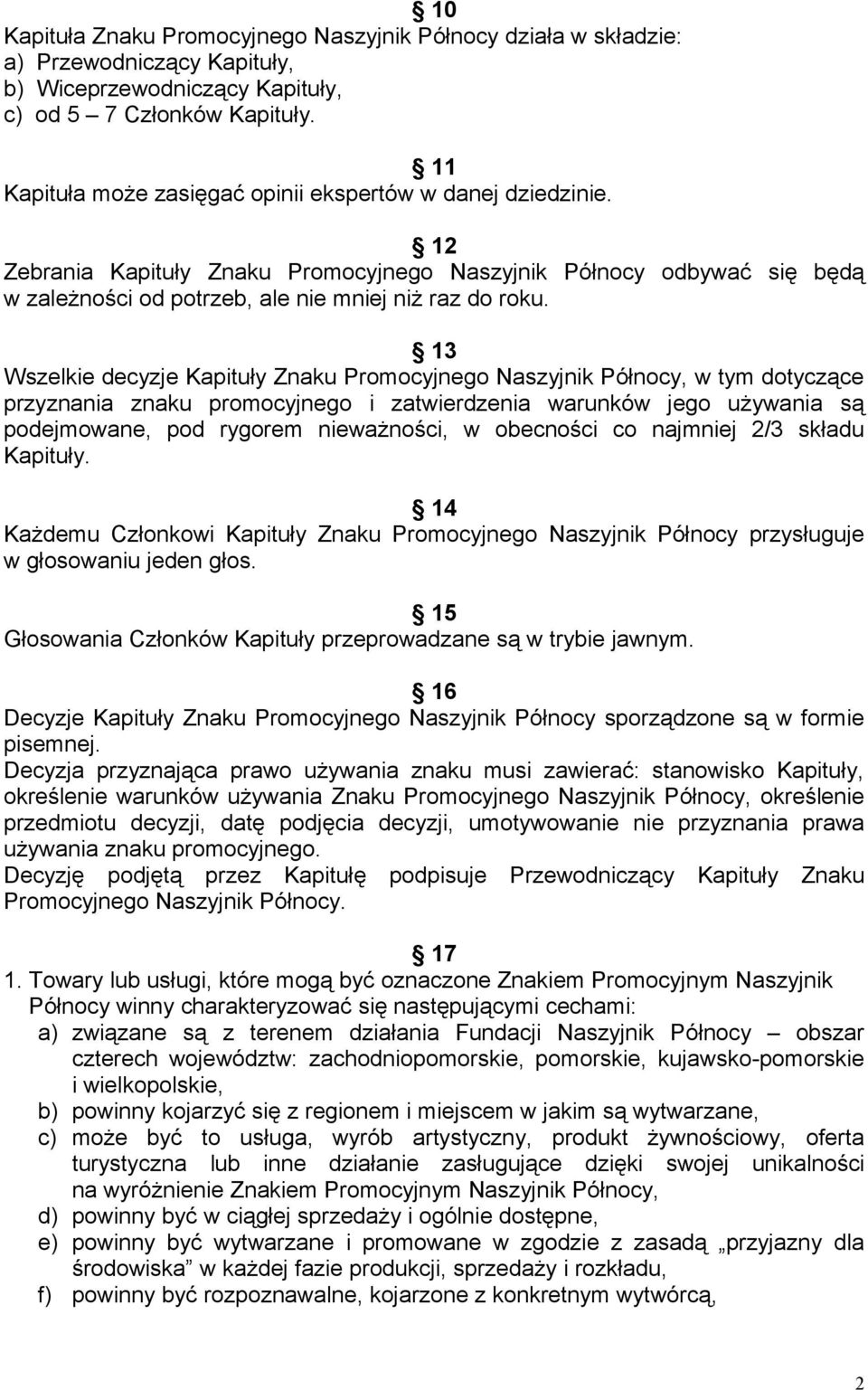 13 Wszelkie decyzje Kapituły Znaku Promocyjnego Naszyjnik Północy, w tym dotyczące przyznania znaku promocyjnego i zatwierdzenia warunków jego używania są podejmowane, pod rygorem nieważności, w