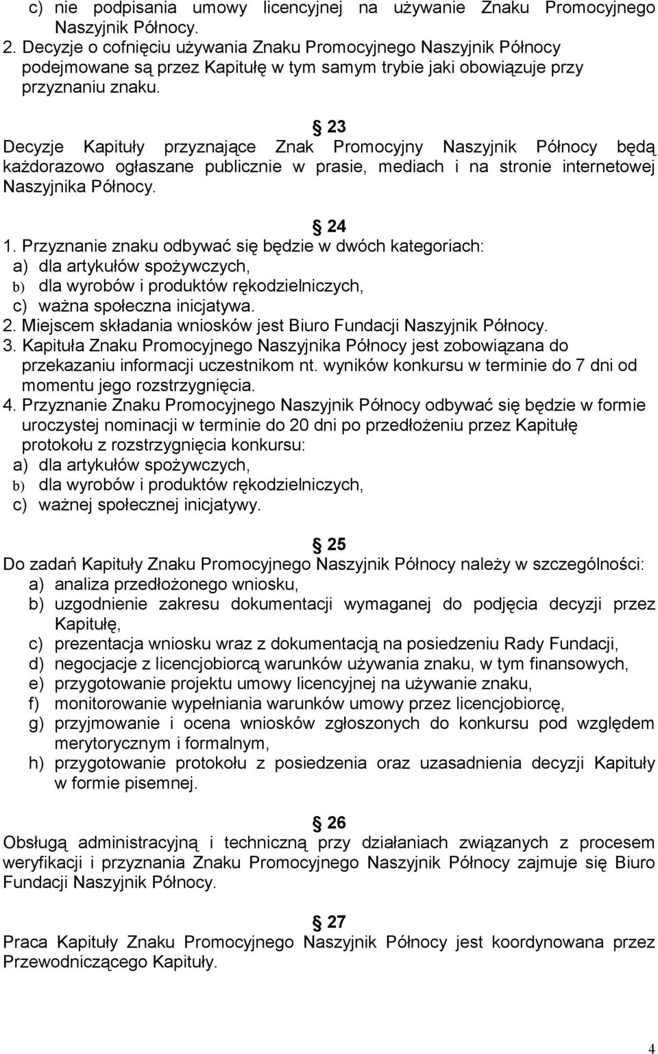 23 Decyzje Kapituły przyznające Znak Promocyjny Naszyjnik Północy będą każdorazowo ogłaszane publicznie w prasie, mediach i na stronie internetowej Naszyjnika Północy. 24 1.