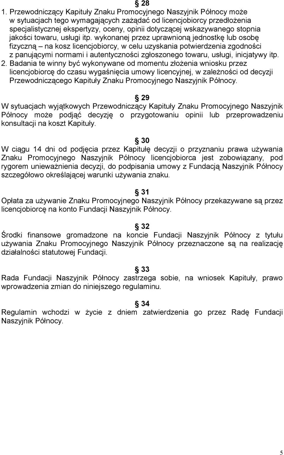 wykonanej przez uprawnioną jednostkę lub osobę fizyczną na kosz licencjobiorcy, w celu uzyskania potwierdzenia zgodności z panującymi normami i autentyczności zgłoszonego towaru, usługi, inicjatywy