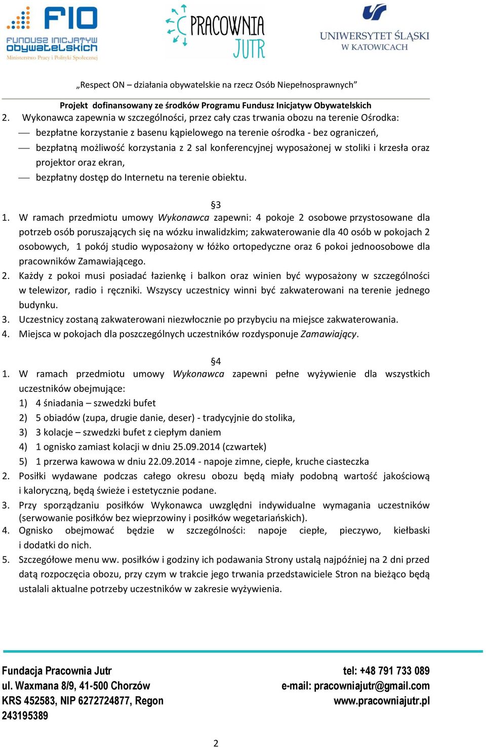 W ramach przedmiotu umowy Wykonawca zapewni: 4 pokoje 2 osobowe przystosowane dla potrzeb osób poruszających się na wózku inwalidzkim; zakwaterowanie dla 40 osób w pokojach 2 osobowych, 1 pokój