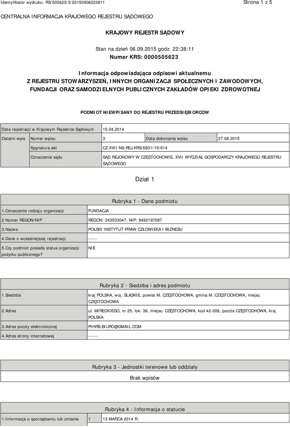 OPIEKI ZDROWOTNEJ PODMIOT NIEWPISANY DO REJESTRU PRZEDSIĘBIORCÓW Data rejestracji w Krajowym Rejestrze Sądowym 15.04.2014 Ostatni wpis Numer wpisu 3 Data dokonania wpisu 27.08.