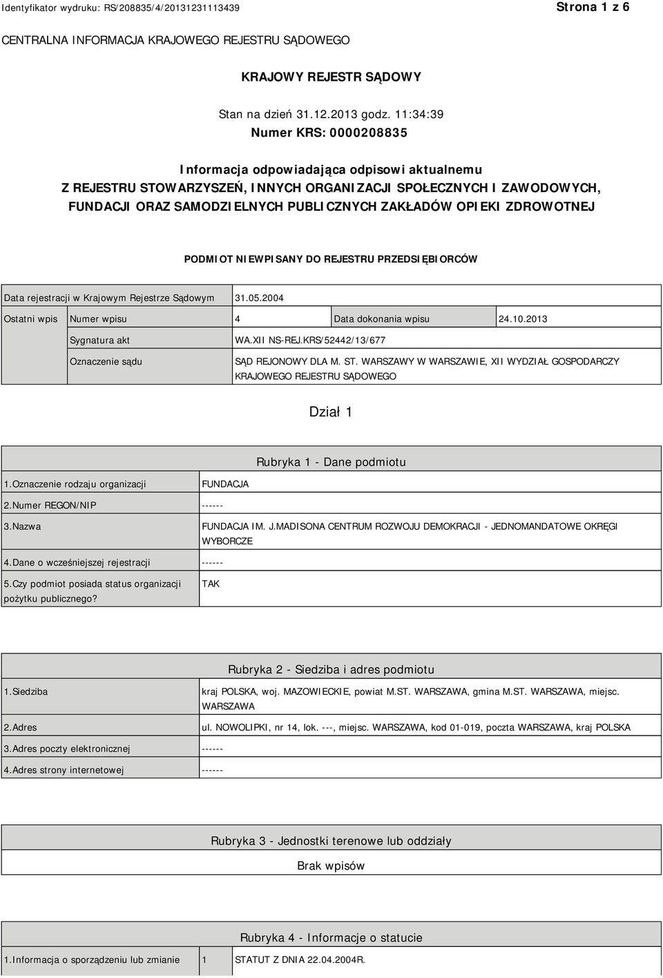 OPIEKI ZDROWOTNEJ PODMIOT NIEWPISANY DO REJESTRU PRZEDSIĘBIORCÓW Data rejestracji w Krajowym Rejestrze Sądowym 31.05.2004 Ostatni wpis Numer wpisu 4 Data dokonania wpisu 24.10.