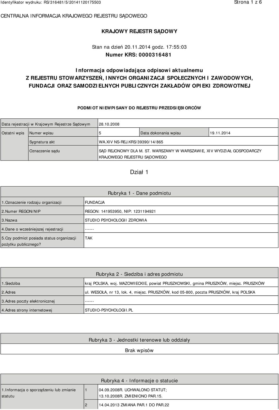 OPIEKI ZDROWOTNEJ PODMIOT NIEWPISANY DO REJESTRU PRZEDSIĘBIORCÓW Data rejestracji w Krajowym Rejestrze Sądowym 28.10.2008 Ostatni wpis Numer wpisu 5 Data dokonania wpisu 19.11.