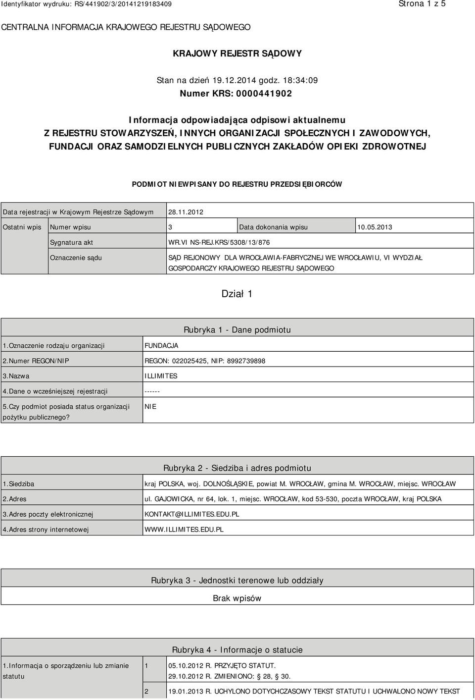 OPIEKI ZDROWOTNEJ PODMIOT NIEWPISANY DO REJESTRU PRZEDSIĘBIORCÓW Data rejestracji w Krajowym Rejestrze Sądowym 28.11.2012 Ostatni wpis Numer wpisu 3 Data dokonania wpisu 10.05.
