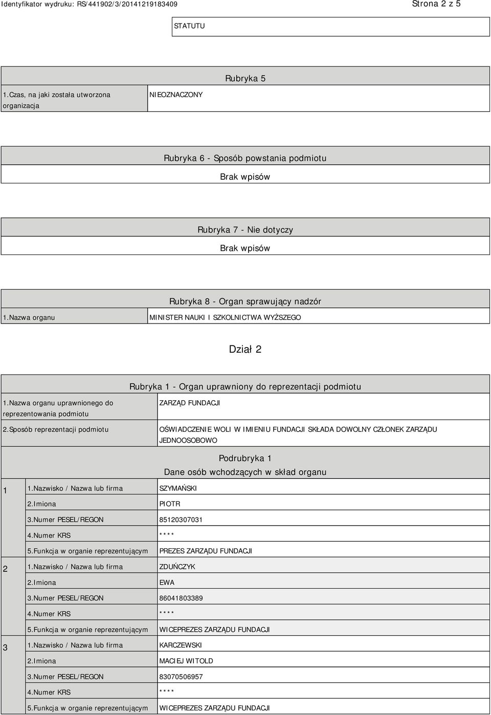 Sposób reprezentacji podmiotu ZARZĄD FUNDACJI OŚWIADCZENIE WOLI W IMIENIU FUNDACJI SKŁADA DOWOLNY CZŁONEK ZARZĄDU JEDNOOSOBOWO 1 1.