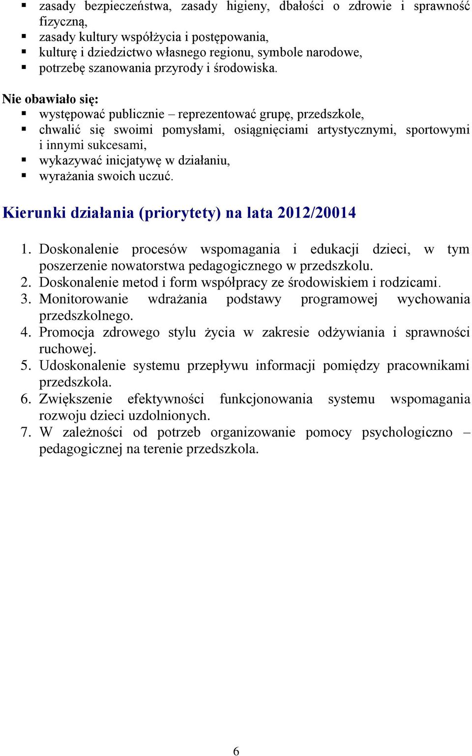 Nie obawiało się: występować publicznie reprezentować grupę, przedszkole, chwalić się swoimi pomysłami, osiągnięciami artystycznymi, sportowymi i innymi sukcesami, wykazywać inicjatywę w działaniu,