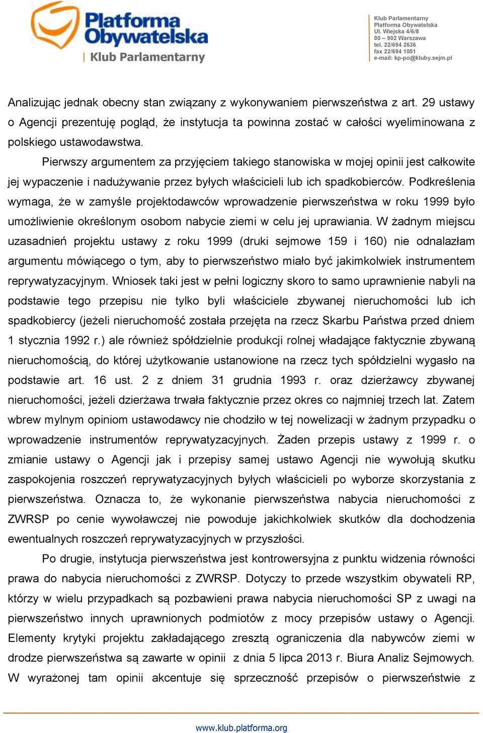 Podkreślenia wymaga, że w zamyśle projektodawców wprowadzenie pierwszeństwa w roku 1999 było umożliwienie określonym osobom nabycie ziemi w celu jej uprawiania.