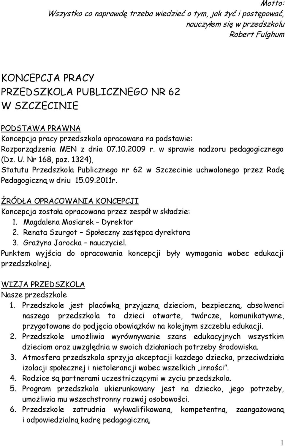 1324), Statutu Przedszkola Publicznego nr 62 w Szczecinie uchwalonego przez Radę Pedagogiczną w dniu 15.09.2011r. ŹRÓDŁA OPRACOWANIA KONCEPCJI Koncepcja została opracowana przez zespół w składzie: 1.