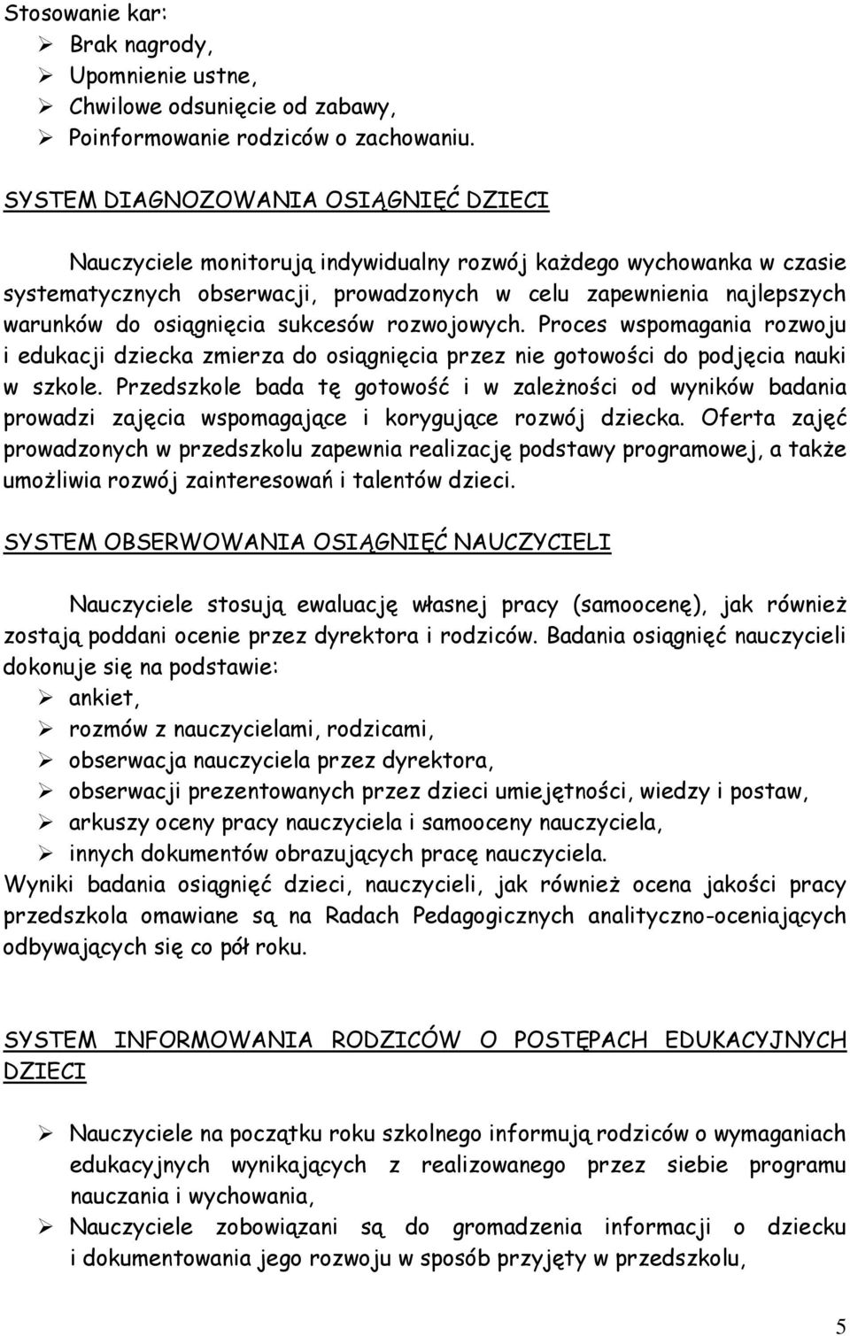 osiągnięcia sukcesów rozwojowych. Proces wspomagania rozwoju i edukacji dziecka zmierza do osiągnięcia przez nie gotowości do podjęcia nauki w szkole.