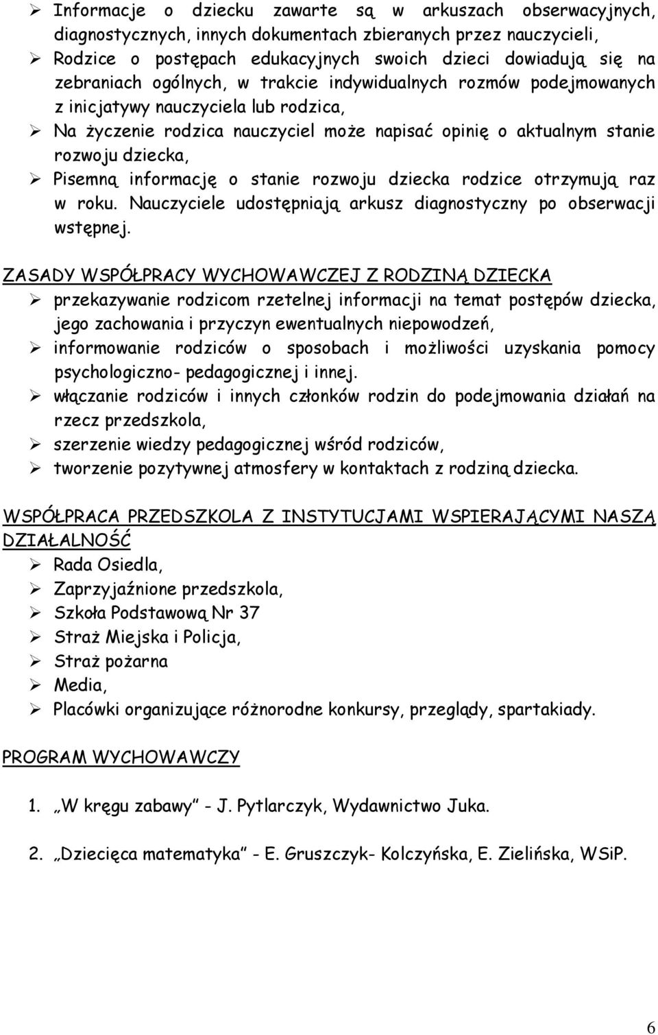 informację o stanie rozwoju dziecka rodzice otrzymują raz w roku. Nauczyciele udostępniają arkusz diagnostyczny po obserwacji wstępnej.