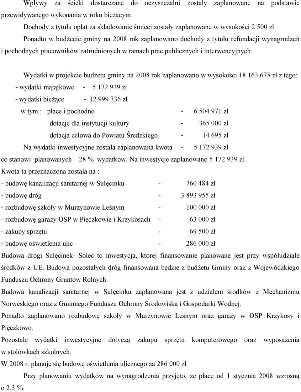 Ponadto w budżecie gminy na 2008 rok zaplanowano dochody z tytułu refundacji wynagrodzeń i pochodnych pracowników zatrudnionych w ramach prac publicznych i interwencyjnych.