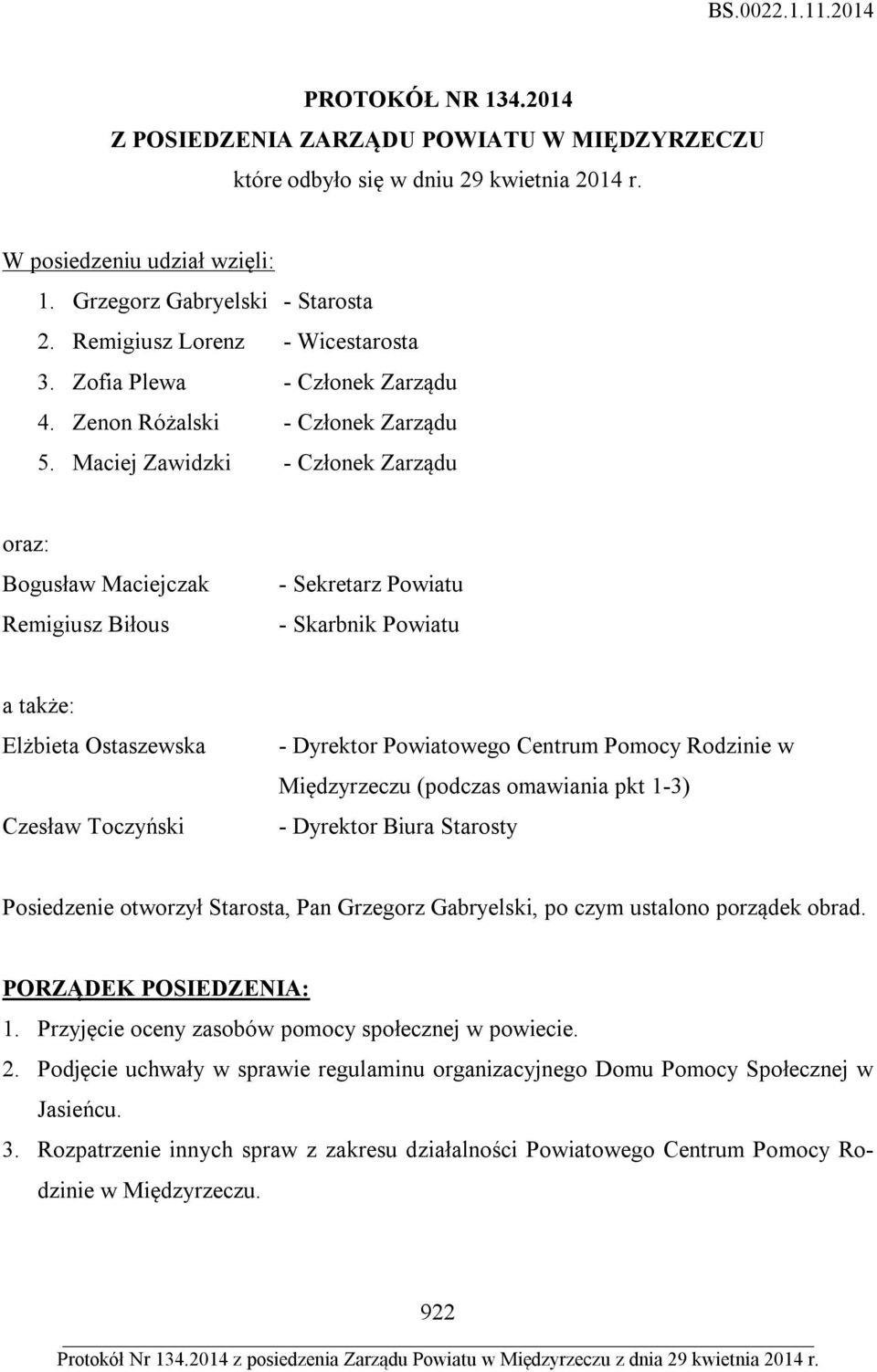 Maciej Zawidzki - Członek Zarządu oraz: Bogusław Maciejczak Remigiusz Biłous - Sekretarz Powiatu - Skarbnik Powiatu a także: Elżbieta Ostaszewska Czesław Toczyński - Dyrektor Powiatowego Centrum