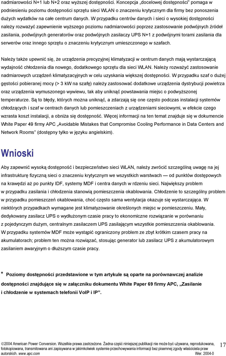 W przypadku centrów danych i sieci o wysokiej dostępności należy rozważyć zapewnienie wyższego poziomu nadmiarowości poprzez zastosowanie podwójnych źródeł zasilania, podwójnych generatorów oraz