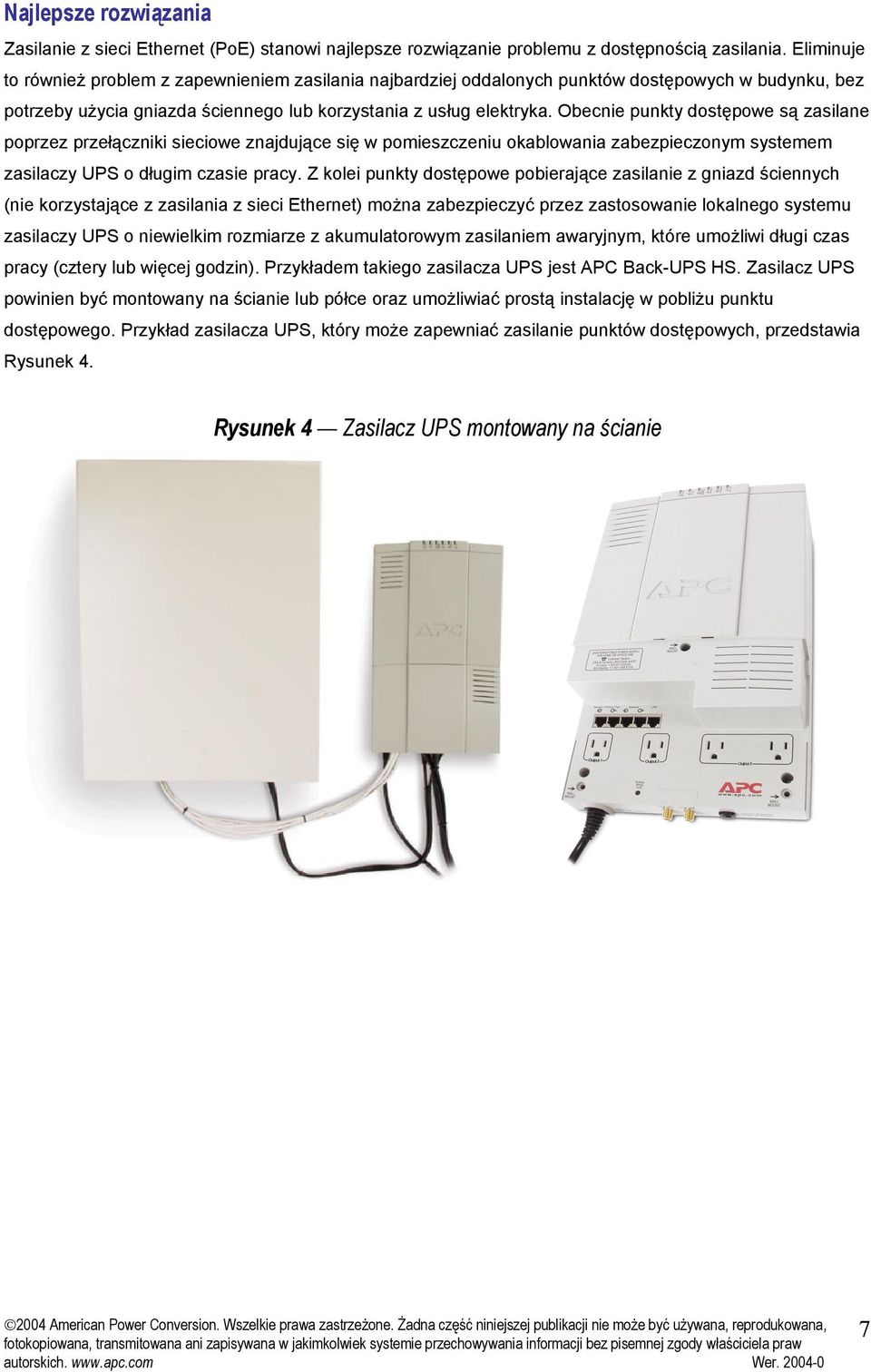 Obecnie punkty dostępowe są zasilane poprzez przełączniki sieciowe znajdujące się w pomieszczeniu okablowania zabezpieczonym systemem zasilaczy UPS o długim czasie pracy.