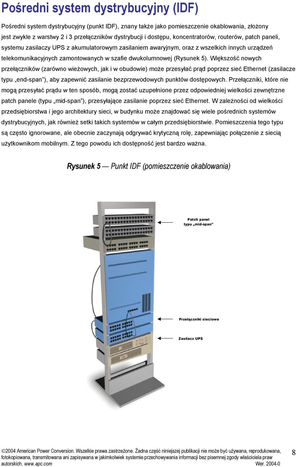 5). Większość nowych przełączników (zarówno wieżowych, jak i w obudowie) może przesyłać prąd poprzez sieć Ethernet (zasilacze typu end-span ), aby zapewnić zasilanie bezprzewodowych punktów