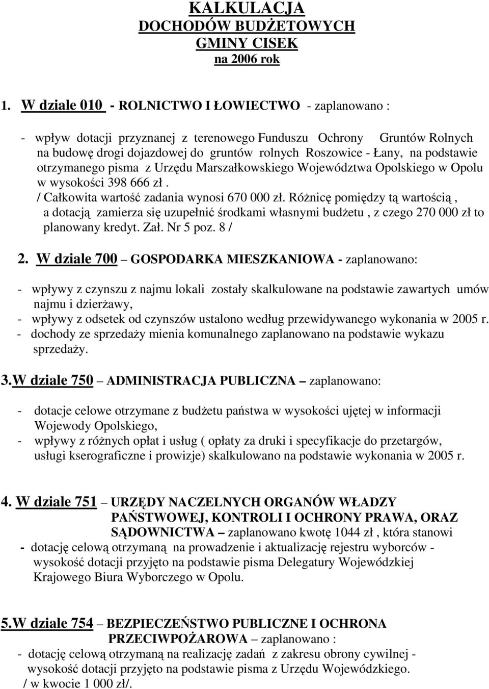 podstawie otrzymanego pisma z Urzdu Marszałkowskiego Województwa Opolskiego w Opolu w wysokoci 398 666 zł. / Całkowita warto zadania wynosi 670 000 zł.