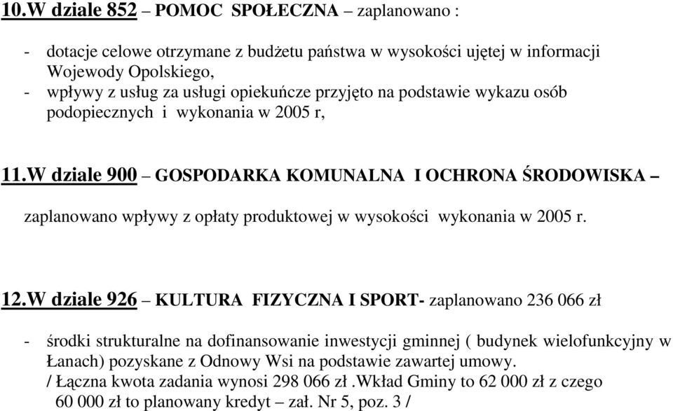 W dziale 900 GOSPODARKA KOMUNALNA I OCHRONA RODOWISKA zaplanowano wpływy z opłaty produktowej w wysokoci wykonania w 2005 r. 12.