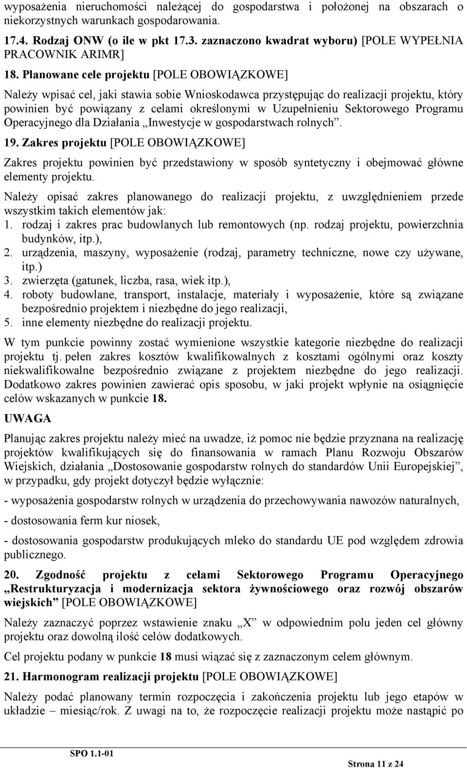 Planowane cele projektu [POLE OBOWIĄZKOWE] Należy wpisać cel, jaki stawia sobie Wnioskodawca przystępując do realizacji projektu, który powinien być powiązany z celami określonymi w Uzupełnieniu