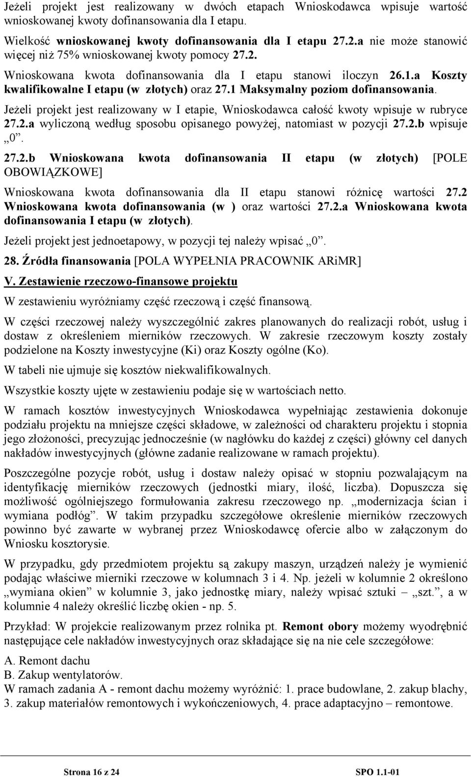 1 Maksymalny poziom dofinansowania. Jeżeli projekt jest realizowany w I etapie, Wnioskodawca całość kwoty wpisuje w rubryce 27.2.a wyliczoną według sposobu opisanego powyżej, natomiast w pozycji 27.2.b wpisuje 0.