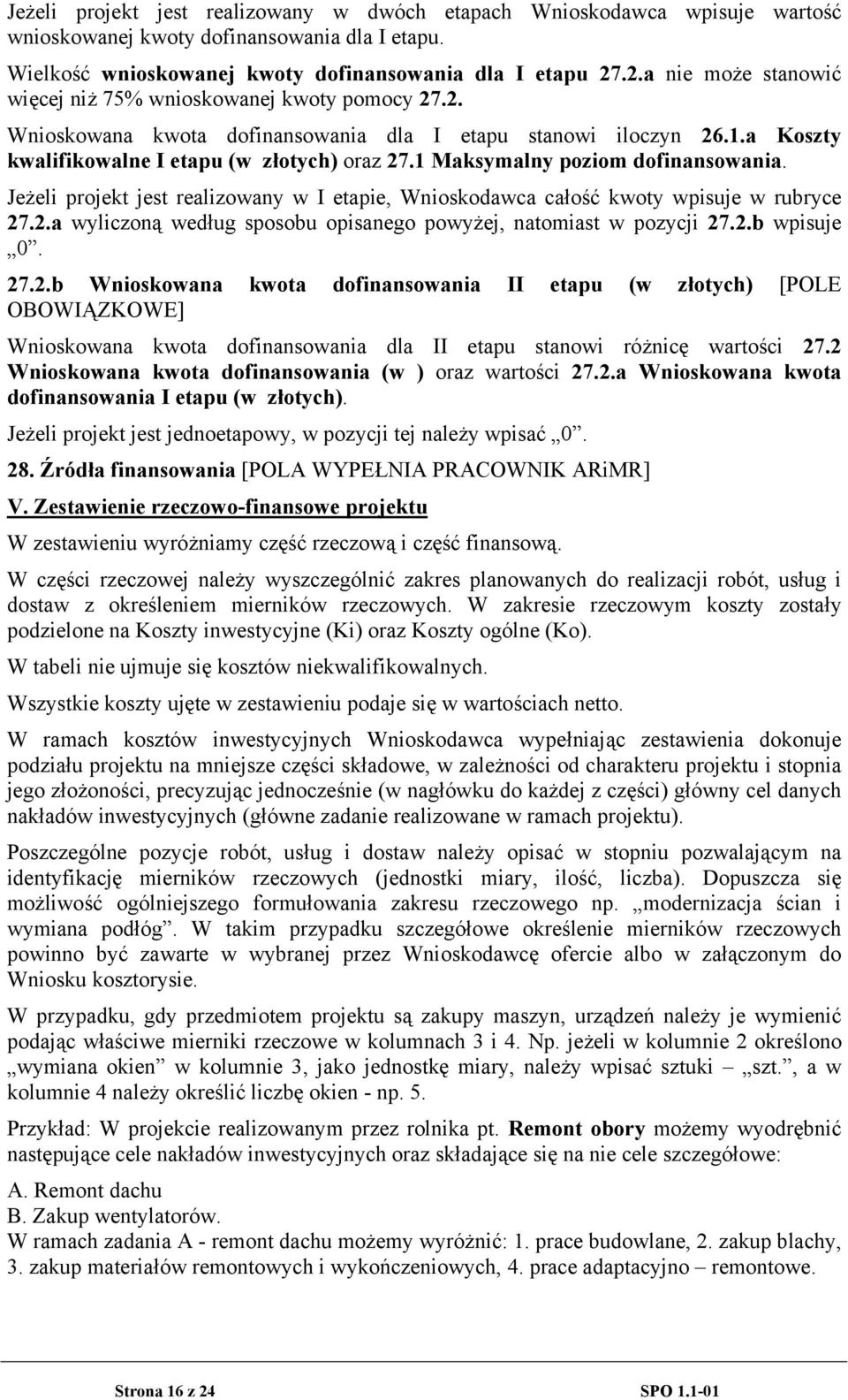 1 Maksymalny poziom dofinansowania. Jeżeli projekt jest realizowany w I etapie, Wnioskodawca całość kwoty wpisuje w rubryce 27.2.a wyliczoną według sposobu opisanego powyżej, natomiast w pozycji 27.2.b wpisuje 0.