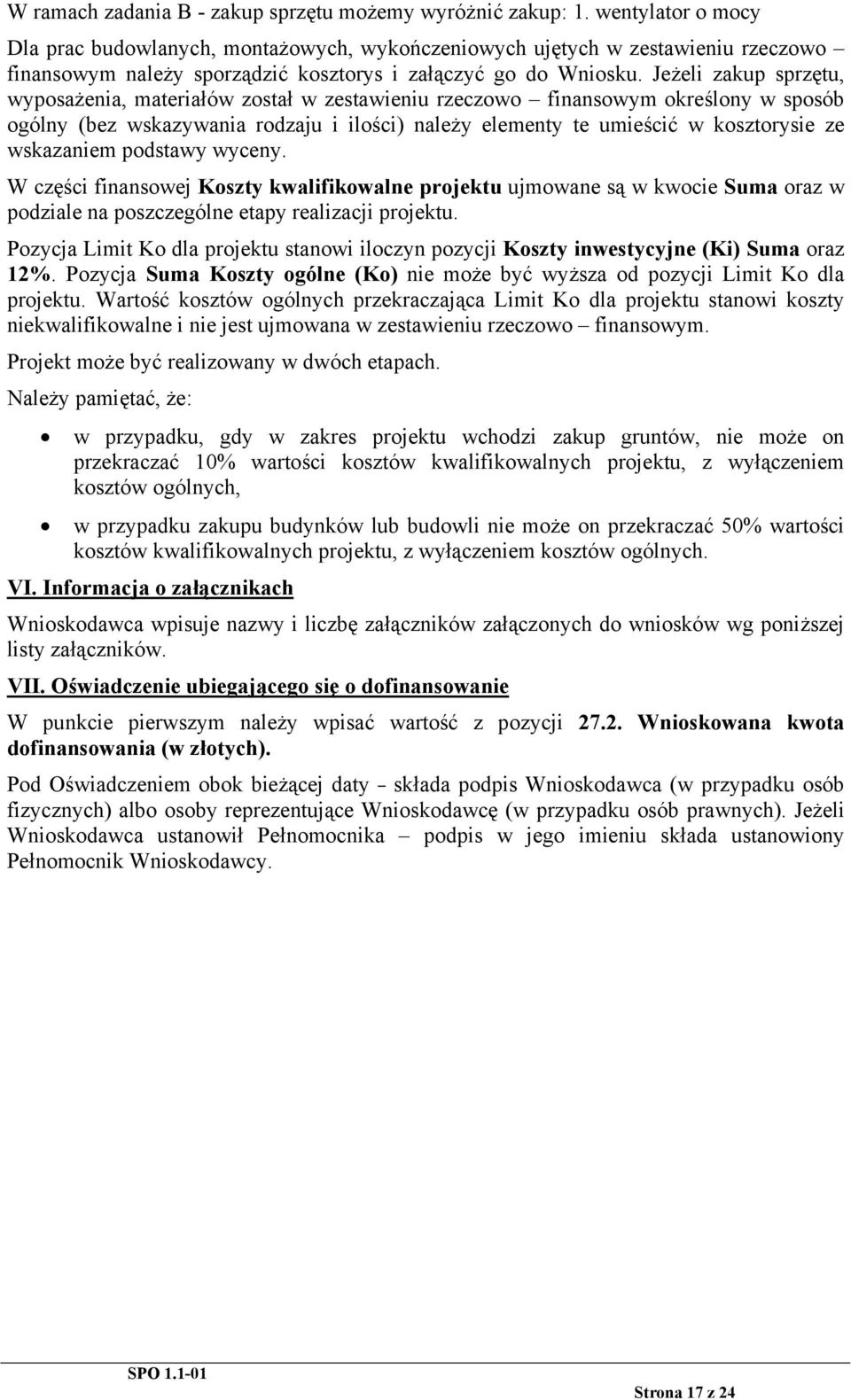 Jeżeli zakup sprzętu, wyposażenia, materiałów został w zestawieniu rzeczowo finansowym określony w sposób ogólny (bez wskazywania rodzaju i ilości) należy elementy te umieścić w kosztorysie ze