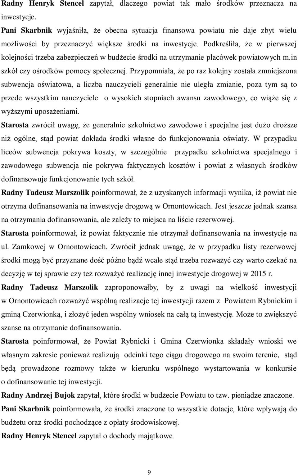 Podkreśliła, że w pierwszej kolejności trzeba zabezpieczeń w budżecie środki na utrzymanie placówek powiatowych m.in szkół czy ośrodków pomocy społecznej.