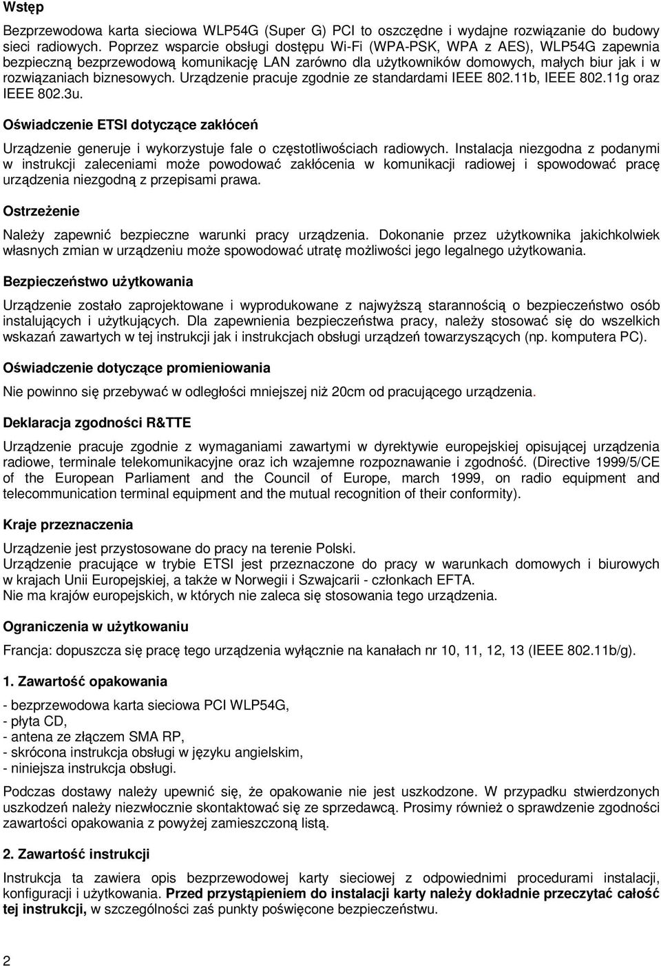 Urządzenie pracuje zgodnie ze standardami IEEE 802.11b, IEEE 802.11g oraz IEEE 802.3u. Oświadczenie ETSI dotyczące zakłóceń Urządzenie generuje i wykorzystuje fale o częstotliwościach radiowych.