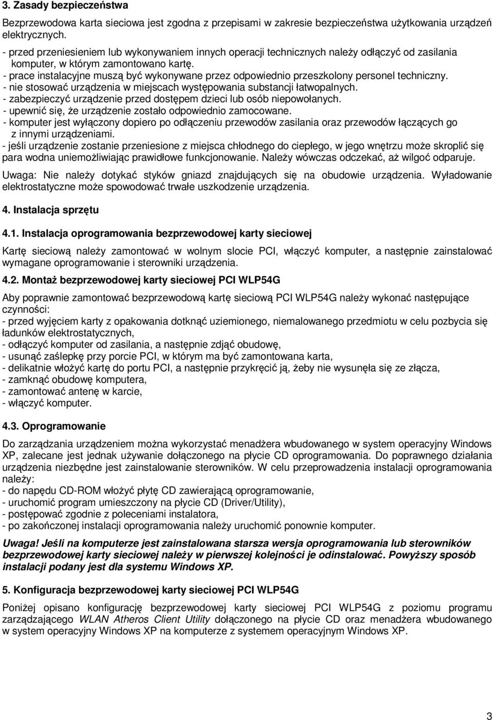 - prace instalacyjne muszą być wykonywane przez odpowiednio przeszkolony personel techniczny. - nie stosować urządzenia w miejscach występowania substancji łatwopalnych.