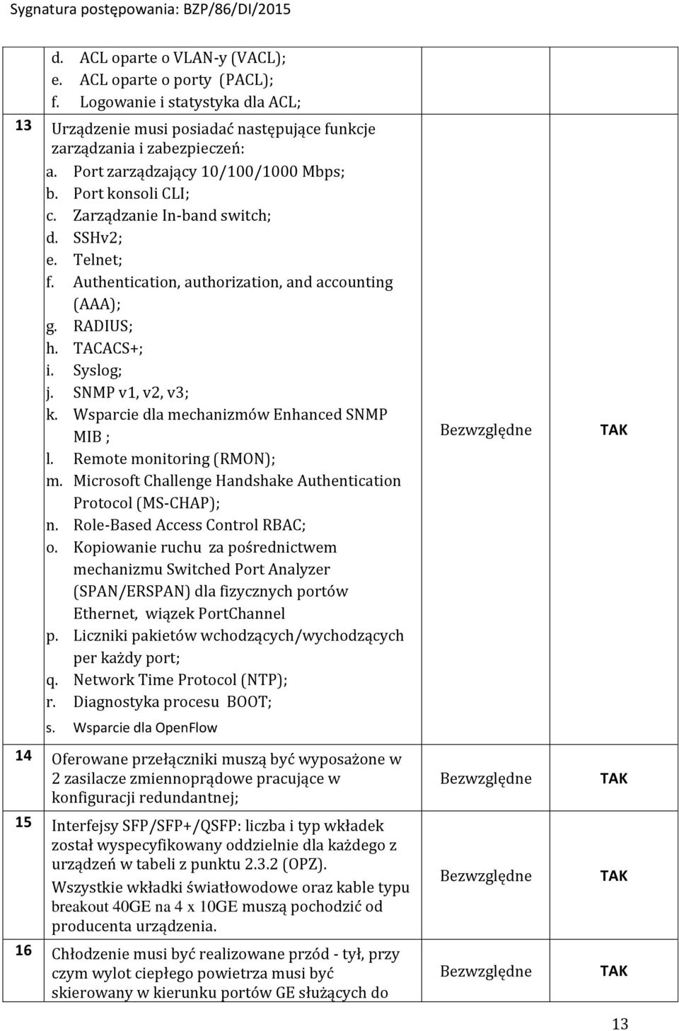 Syslog; j. SNMP v1, v2, v3; k. Wsparcie dla mechanizmów Enhanced SNMP MIB ; l. Remote monitoring (RMON); m. Microsoft Challenge Handshake Authentication Protocol (MS-CHAP); n.