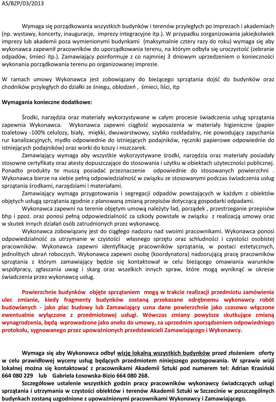 którym odbyła się uroczystość (zebranie odpadów, śmieci itp.). Zamawiający poinformuje z co najmniej 3 dniowym uprzedzeniem o konieczności wykonania porządkowania terenu po organizowanej imprezie.