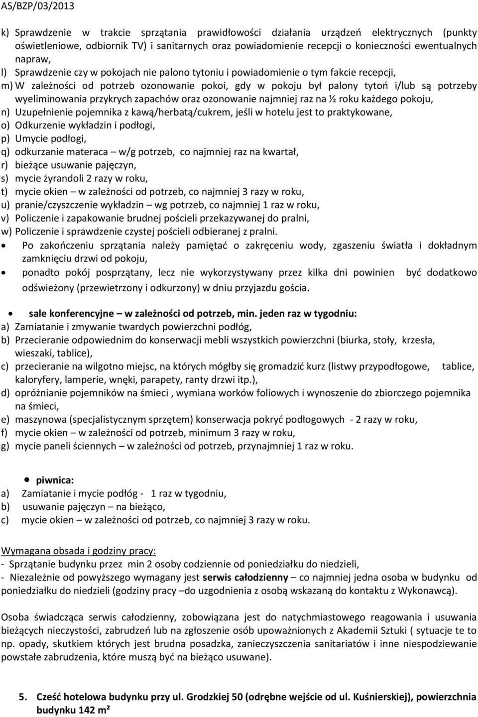 przykrych zapachów oraz ozonowanie najmniej raz na ½ roku każdego pokoju, n) Uzupełnienie pojemnika z kawą/herbatą/cukrem, jeśli w hotelu jest to praktykowane, o) Odkurzenie wykładzin i podłogi, p)