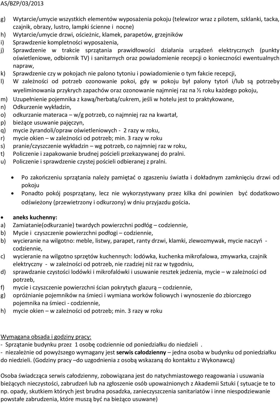 oraz powiadomienie recepcji o konieczności ewentualnych napraw, k) Sprawdzenie czy w pokojach nie palono tytoniu i powiadomienie o tym fakcie recepcji, l) W zależności od potrzeb ozonowanie pokoi,